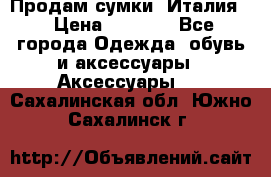 Продам сумки, Италия. › Цена ­ 3 000 - Все города Одежда, обувь и аксессуары » Аксессуары   . Сахалинская обл.,Южно-Сахалинск г.